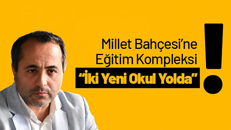 Millet Bahçesi’ne Eğitim Kompleksi Geliyor: İki Yeni Okul Yolda