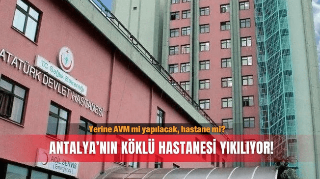 Antalya’nın köklü hastanesi yıkılıyor! Yerine AVM mi yapılacak, hastane mi?