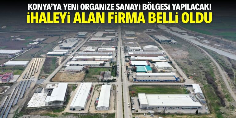 Konya’ya yeni organize sanayi bölgesi yapılacak! İhaleyi alan firma belli oldu
