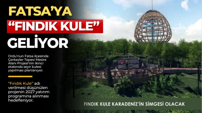Fatsa’ya “Fındık Kule” Geliyor